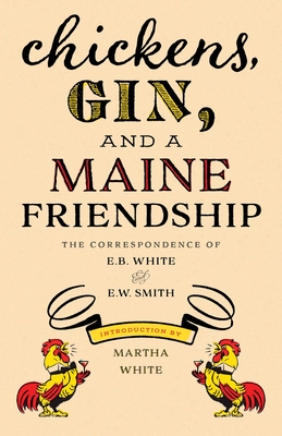 Read Online Chickens, Gin, and a Maine Friendship: The Correspondence of E.B. White and Edmund Ware Smith - E B White | PDF