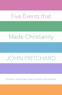 Download Five Events That Made Christianity: Christmas, Good Friday, Easter, Ascension and Pentecost - John Pritchard file in ePub