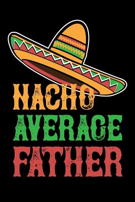 Read Nacho Average Father: Funny Fathers Day Unique Novelty Appreciation Gift for Dad, Joke Gag Journal Notebook & Diary. -  | PDF