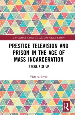 Full Download Prestige Television and Prison in the Age of Mass Incarceration: A Wall Rise Up - Victoria M Bryan file in ePub