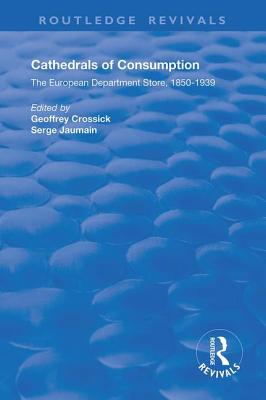 Read Online Cathedrals of Consumption: European Department Stores, 1850-1939 - Geoffrey Crossick | PDF