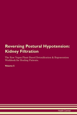 Full Download Reversing Postural Hypotension: Kidney Filtration The Raw Vegan Plant-Based Detoxification & Regeneration Workbook for Healing Patients.Volume 5 - Health Central | ePub
