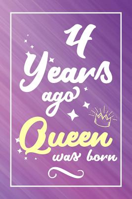 Full Download 4 Years Ago Queen Was Born: Lined Journal / Notebook - Cute and Funny 4 yr Old Gift, Fun And Practical Alternative to a Card - 4th Birthday Gifts For Women -  | PDF