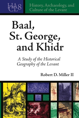 Download Baal, St. George, and Khidr: A Study of the Historical Geography of the Levant - Robert D Miller II | ePub
