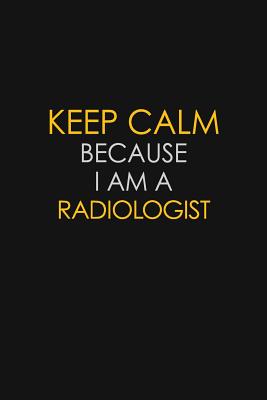 Read Online Keep Calm Because I Am A Radiologist: Motivational: 6X9 unlined 129 pages Notebook writing journal - Blue Stone Publishers file in PDF