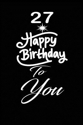 Download 27 Happy birthday to you: funny and cute blank lined journal Notebook, Diary, planner Happy 27th twenty-seventh Birthday Gift for twenty seven year old daughter, son, boyfriend, girlfriend, men, women, wife and husband - Nabuti Publishing | ePub
