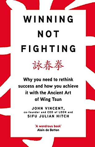 Read Winning Not Fighting: Why you need to rethink success and how you achieve it with the Ancient Art of Wing Tsun - John Vincent file in PDF