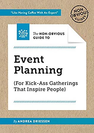 Full Download The Non-Obvious Guide To Event Planning (For Kick-Ass Gatherings That Inspire People) (Non-Obvious Guides) - Andrea Driessen Driessen file in ePub