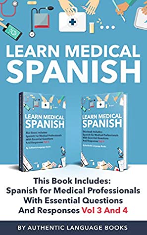 Read Online Learn Medical Spanish: This Book Includes: Spanish For Medical Professionals With Essential Questions And Responses Vol 3 And 4 - Authentic Language Books file in ePub
