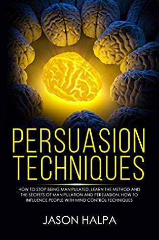 Download Persuasion Techniques : how to stop being manipulated. learn the method and the secrets of manipulation and persuasion. How to influence people with mind control techniques - Jason Halpa | PDF