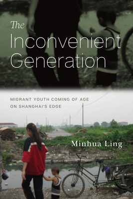 Read Online The Inconvenient Generation: Migrant Youth Coming of Age on Shanghai's Edge - Minhua Ling file in ePub