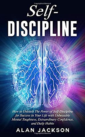 Full Download Self-Discipline: How to Unleash The Power of Self-Discipline for Success in Your Life with Unbeatable Mental Toughness, Extraordinary Confidence, and Daily Habits - Alan Jackson | ePub