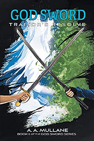 Read Online God Sword Traitor's Resolve: Book II of the God Sword series - A. A. Mullane | PDF