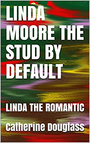 Read LINDA MOORE THE STUD BY DEFAULT: LINDA THE ROMANTIC - Catherine Douglass | PDF
