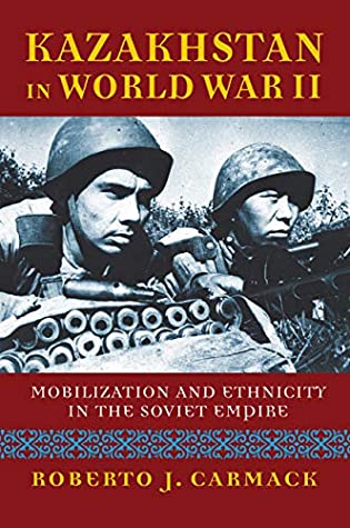 Full Download Kazakhstan in World War II: Mobilization and Ethnicity in the Soviet Empire (Modern War Studies) - Roberto J. Carmack | ePub