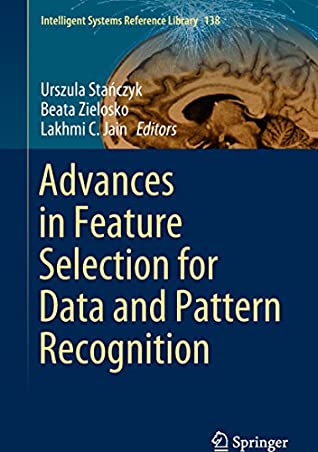 Read Online Advances in Feature Selection for Data and Pattern Recognition (Intelligent Systems Reference Library Book 138) - Urszula Stanczyk | ePub