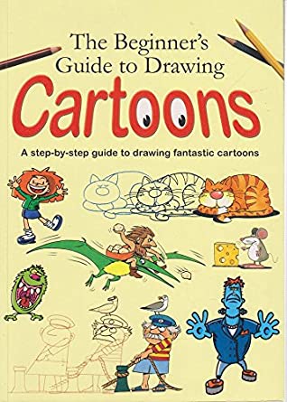 Full Download The Beginner's Guide to Drawing Cartoons: A Step-by-Step Guide to Drawing Fantastic Cartoons - Paul Davies file in ePub