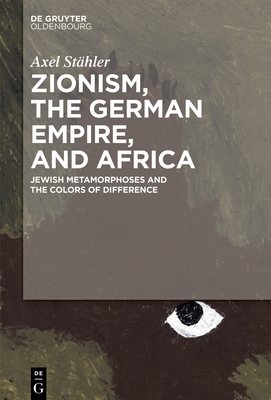 Download Zionism, the German Empire, and Africa: Jewish Metamorphoses and the Colors of Difference - Axel Sthler | ePub