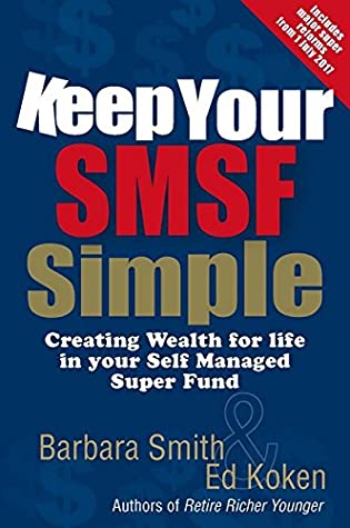 Download Keep Your SMSF Simple: Create wealth to enjoy your retirement via a Self Managed Super Fund - Barbara and Koken Ed Smith | ePub