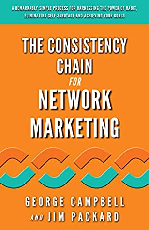 Read Online The Consistency Chain for Network Marketing: A Remarkably Simple Process for Harnessing the Power of Habit, Eliminating Self Sabotage and Achieving Your Goals - George Campbell | ePub