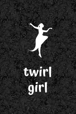 Download Twirl Girl: Funny Novelty Twirling Gift Majorette Themed Gift Blank Lined Journal & Notebook To Write In - O'Neon Publish file in ePub
