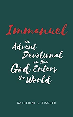 Full Download Immanuel: An Advent Devotional on How God Enters the World - Katherine L. Fischer file in PDF