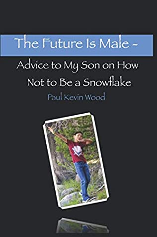 Read The Future Is Male - Advice to My Son on How Not to Be A Snowflake (It Takes A Full-Time Parent) - Paul Kevin Wood | ePub