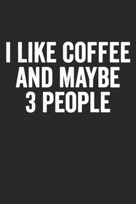 Download I Like Coffee And Maybe 3 People: Funny Coffeeholic Composition College Notebook and Diary to Write In / 120 Pages of Ruled Lined & Blank Paper / 6x9 - Best Creative Store file in PDF