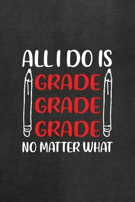 Read Online All I Do Is Grade Grade Grade No Matter What: All Purpose 6x9 Blank Lined Notebook Journal Way Better Than A Card Trendy Unique Gift Black Texture Teacher - Scarlet Hood Rn | PDF
