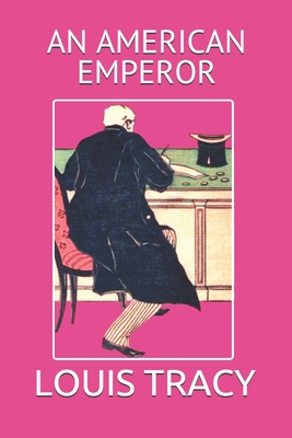 Read Online An American Emperor: The Story of the Fourth Empire of France - Louis Tracy file in PDF