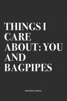 Read Online Things I Care About: You And Bagpipes: A 6x9 Inch Diary Notebook Journal With A Bold Text Font Slogan On A Matte Cover and 120 Blank Lined Pages Makes A Great Alternative To A Card - Piper Swagg Journals | ePub