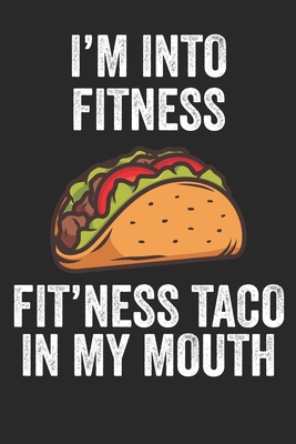Read I'm Into Fitness Fit'ness Taco In My Mouth Fitness Journal: 6x9 Notebook, Ruled, Funny Workout Journal, Draw and Write Composition Book, Gym Logbook, Weightlifting, Planner, Organizer for Taco Lovers - Best Creative Store file in PDF