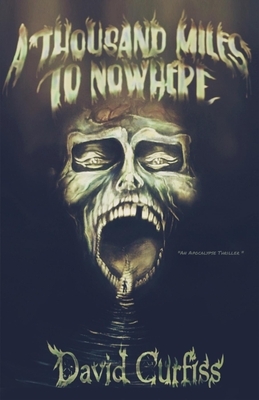 Read Online A Thousand Miles to Nowhere: An Apocalypse Thriller - David Curfiss | PDF