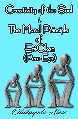 Full Download Creativity of the Soul & The Moral Principle of Eri-Okan (Pure Ego) - Olukayode Alese | ePub