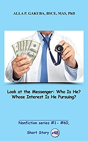 Full Download Look at the Messenger: Who Is He? Whose Interest Is He Pursuing? SHORT STORY #48: This is a motivational short story in the series of nonfiction short stories, #1– #60 (Nonfiction series #1 - # 60) - Alla P. Gakuba | PDF