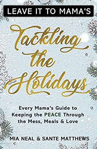 Read Tackling the Holidays: Every Mama's Guide to Keeping the Peace through the Mess, Meals and Love - Mia Neal | PDF
