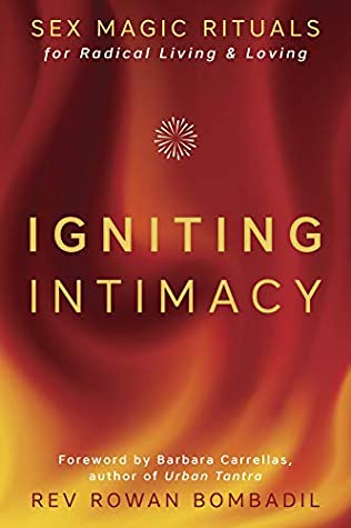 Full Download Igniting Intimacy: Sex Magic Rituals for Radical Living & Loving - Rowan Bombadil | PDF