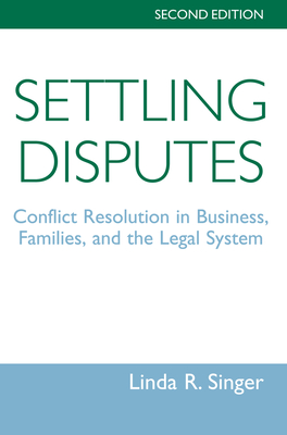 Download Settling Disputes: Conflict Resolution in Business, Families, and the Legal System, Second Edition - Linda Singer | PDF
